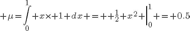 $\mu=\int_0^1 x\times 1 dx = \left. \frac12 x^2 \right|_0^1 = 0.5$