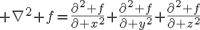 $\nabla^2 f=\frac{\partial^2 f}{\partial x^2}+\frac{\partial^2 f}{\partial y^2}+\frac{\partial^2 f}{\partial z^2}$