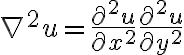 $\nabla^2 u = \frac{\partial^2 u}{\partial x^2} + \frac{\partial^2 u}{\partial y^2}$