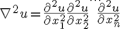 $\nabla^2 u = \frac{\partial^2 u}{\partial x_1^2} + \frac{\partial^2 u}{\partial x_2^2} + \cdots + \frac{\partial^2 u}{\partial x_n^2}$