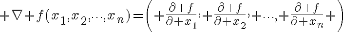 $\nabla f(x_1,x_2,\cdots,x_n)=\left( \frac{\partial f}{\partial x_1}, \frac{\partial f}{\partial x_2}, \cdots, \frac{\partial f}{\partial x_n} \right)$
