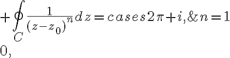 $\oint_C\frac{1}{(z-z_0)^n}dz=\begin{cases}2\pi i,&n=1\\0,&n \textrm{ an integer }\ne 1\end{cases}$