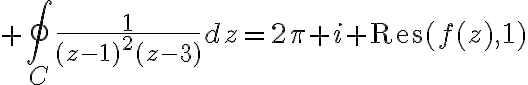 $\oint_C\frac1{(z-1)^2(z-3)}dz=2\pi i \textrm{Res}(f(z),1)$