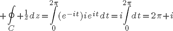 $\oint_C \frac{1}{z}dz=\int_0^{2\pi}(e^{-it})ie^{it}dt=i\int_0^{2\pi}dt=2\pi i$