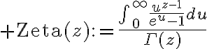 $\operatorname{Zeta}(z):=\frac{\textstyle\int_{0}^{\infty}\frac{u^{z-1}}{e^u-1}du}{\Gamma(z)}$