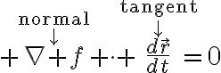 $\overset{\textrm{normal}\atop\downarrow}{\nabla f} \cdot \overset{\textrm{tangent}\atop\downarrow}{\frac{d\vec{r}}{dt}}=0$