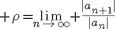$\rho=\lim_{n\to\infty} \frac{|a_{n+1}|}{|a_n|}$