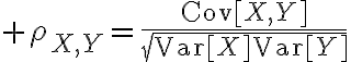 $\rho_{X,Y}=\frac{\text{Cov}[X,Y]}{\sqrt{\text{Var}[X]\text{Var}[Y]}}$