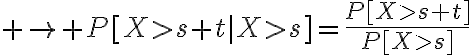 $\rightarrow P[X>s+t|X>s]=\frac{P[X>s+t]}{P[X>s]}$