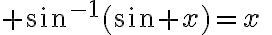$\sin^{-1}(\sin x)=x\;\text{ for }\;-\frac{\pi}{2}\le x\le \frac{\pi}{2}$