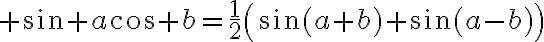 $\sin a\cos b=\frac{1}{2}\left(\sin(a+b)+\sin(a-b)\right)$