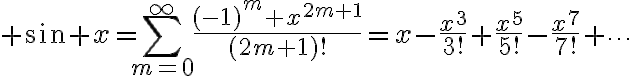 $\sin x=\sum_{m=0}^{\infty}\frac{(-1)^m x^{2m+1}}{(2m+1)!}=x-\frac{x^3}{3!}+\frac{x^5}{5!}-\frac{x^7}{7!}+\cdots$