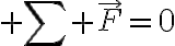 $\sum \vec{F}=0$