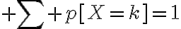 $\sum p[X=k]=1$