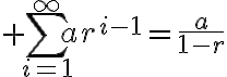 $\sum_{i=1}^{\infty}ar^{i-1}=\frac{a}{1-r}$