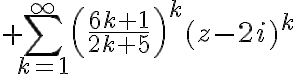 $\sum_{k=1}^{\infty}\left(\frac{6k+1}{2k+5}\right)^k(z-2i)^k$
