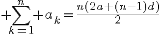 $\sum_{k=1}^n a_k=\frac{n(2a+(n-1)d)}2$