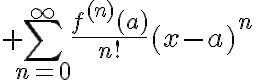 $\sum_{n=0}^{\infty}\frac{f^{(n)}(a)}{n!}(x-a)^n$