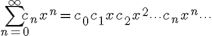 $\sum_{n=0}^{\infty} c_n x^n = c_0 + c_1x + c_2x^2 + \cdots + c_nx^n + \cdots$