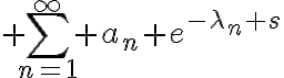 $\sum_{n=1}^{\infty} a_n e^{-\lambda_n s}$