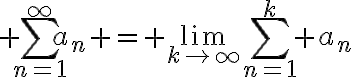$\sum_{n=1}^{\infty}a_n = \lim_{k\to\infty}\sum_{n=1}^k a_n$