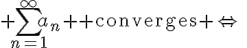 $\sum_{n=1}^{\infty}a_n \textrm{ converges }\Leftrightarrow\;\int_{1}^{\infty}f(x)dx \textrm{ converges}$