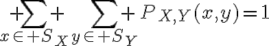 $\sum_{x\in S_X} \sum_{y\in S_Y} P_{X,Y}(x,y)=1$
