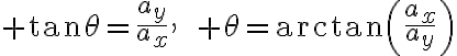 $\tan\theta=\frac{a_y}{a_x},\qquad \theta=\arctan\left(\frac{a_x}{a_y}\right)$