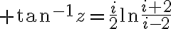 $\tan^{-1}z=\frac{i}{2}\ln\frac{i+2}{i-2}$