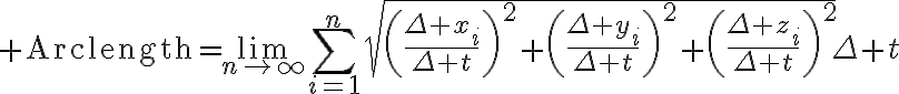 $\text{Arclength}=\lim_{n\to\infty}\sum_{i=1}^{n}\sqrt{\left(\frac{\Delta x_i}{\Delta t}\right)^2+\left(\frac{\Delta y_i}{\Delta t}\right)^2+\left(\frac{\Delta z_i}{\Delta t}\right)^2}{\Delta t}$