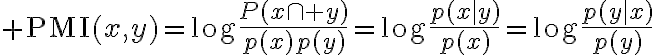 $\textrm{PMI}(x,y)=\log\frac{P(x\cap y)}{p(x)p(y)}=\log\frac{p(x|y)}{p(x)}=\log\frac{p(y|x)}{p(y)}$