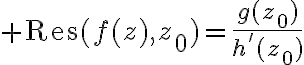 $\textrm{Res}(f(z),z_0)=\frac{g(z_0)}{h'(z_0)}$