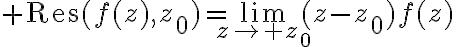 $\textrm{Res}(f(z),z_0)=\lim_{z\to z_0}(z-z_0)f(z)$