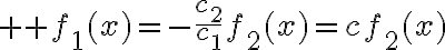 $\textstyle f_1(x)=-\frac{c_2}{c_1}f_2(x)=cf_2(x)$