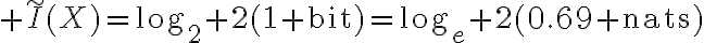 $\tilde{I}(X)=\log_2 2\textrm{(1 bit)}=\log_e 2\textrm{(0.69 nats)}$