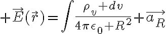 $\vec{E}(\vec{r})=\int\frac{\rho_v dv}{4\pi\epsilon_0 R^2} \vec{a_R}$