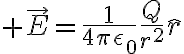 $\vec{E}=\frac1{4\pi\epsilon_0}\frac{Q}{r^2}\hat{r}$
