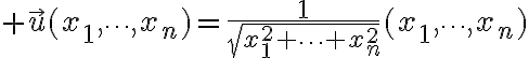 $\vec{u}(x_1,\cdots,x_n)=\frac1{\sqrt{x_1^2+\cdots+x_n^2}}(x_1,\cdots,x_n)$