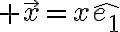 $\vec{x}=x\hat{e_1}$