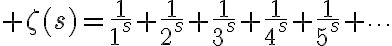$\zeta(s)=\frac1{1^s}+\frac1{2^s}+\frac1{3^s}+\frac1{4^s}+\frac1{5^s}+\cdots$