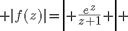 $|f(z)|=\left| \frac{e^z}{z+1} \right| $