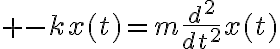$-kx(t)=m\frac{d^2}{dt^2}x(t)$