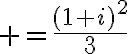 $=\frac{(1+i)^2}{3}$