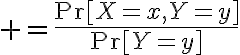 $=\frac{\text{Pr}[X=x,Y=y]}{\text{Pr}[Y=y]}$