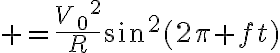 $=\frac{{V_0}^2}{R}\sin^2(2\pi ft)$