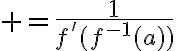 $=\frac{1}{f'(f^{-1}(a))}$