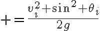 $=\frac{v_i^2 \sin^2 \theta_i}{2g}$