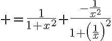 $=\frac1{1+x^2}+\frac{-\frac{1}{x^2}}{1+\left(\frac1x\right)^2}$