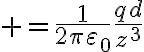 $=\frac1{2\pi\varepsilon_0}\frac{qd}{z^3}$