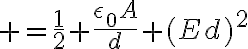 $=\frac12 \frac{\epsilon_0A}{d} (Ed)^2$